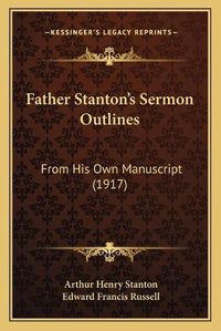 Cover image for Father Stantona Acentsacentsa A-Acentsa Acentss Sermon Outlines: From His Own Manuscript (1917)