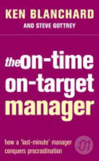 Cover image for The On-Time, on-Target Manager: How a Last-Minute Manager Conquered Procrastination