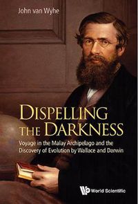 Cover image for Dispelling The Darkness: Voyage In The Malay Archipelago And The Discovery Of Evolution By Wallace And Darwin