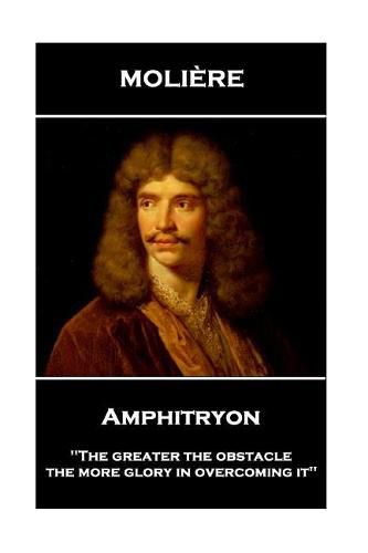 Moliere - Amphitryon: 'The greater the obstacle, the more glory in overcoming it