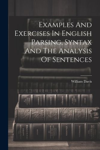 Cover image for Examples And Exercises In English Parsing, Syntax And The Analysis Of Sentences