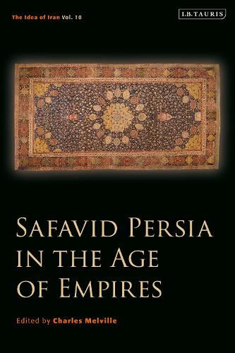 Cover image for Safavid Persia in the Age of Empires: The Idea of Iran Vol. 10