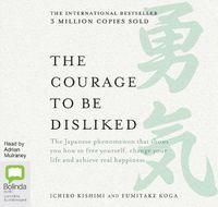 Cover image for The Courage to be Disliked: How to free yourself, change your life and achieve real happiness