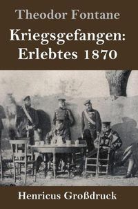 Cover image for Kriegsgefangen: Erlebtes 1870 (Grossdruck)