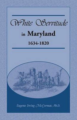 Cover image for White Servitude in Maryland: 1634-1820