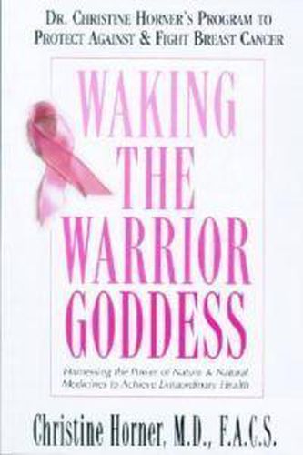 Cover image for Waking the Warrior Goddess: Dr Horners Program to Protect Against and Fight Breast Cancer