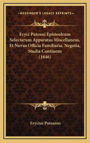 Cover image for Eryci Puteani Epistoalrum Selectarum Apparatus Miscellaneus, Et Novus Officia Familiaria, Negotia, Studia Continens (1646)