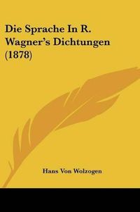 Cover image for Die Sprache in R. Wagner's Dichtungen (1878)