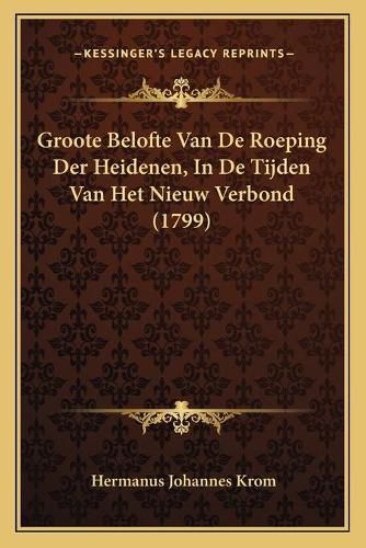 Cover image for Groote Belofte Van de Roeping Der Heidenen, in de Tijden Van Het Nieuw Verbond (1799)