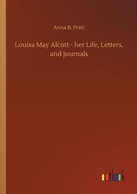 Cover image for Louisa May Alcott - her Life, Letters, and Journals