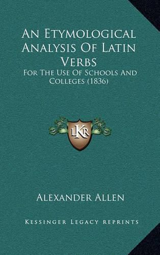 Cover image for An Etymological Analysis of Latin Verbs: For the Use of Schools and Colleges (1836)