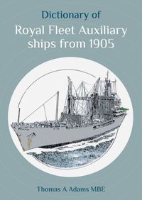 Cover image for Dictionary of Royal Fleet Auxiliary ships from 1905