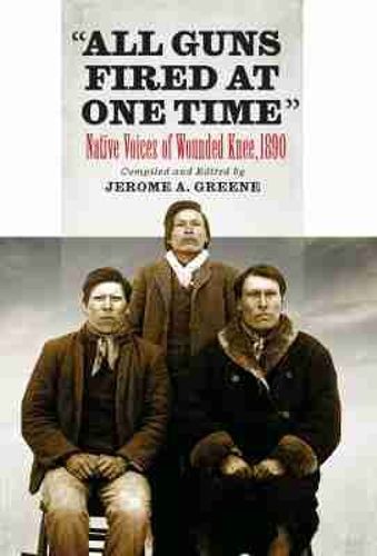 Cover image for All Guns Fired At One Time: Native Voices of Wounded Knee, 1890
