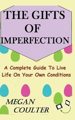 Cover image for The Gifts Of Imperfection: A Complete Guide to Live Life on Your Own Conditions