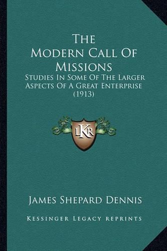 The Modern Call of Missions: Studies in Some of the Larger Aspects of a Great Enterprise (1913)