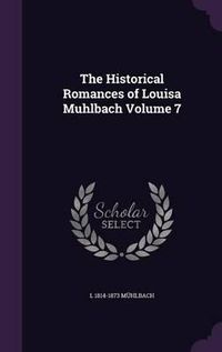 Cover image for The Historical Romances of Louisa Muhlbach Volume 7