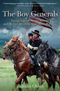 Cover image for The Boy Generals: George Custer, Wesley Merritt, and the Cavalry of the Army of the Potomac