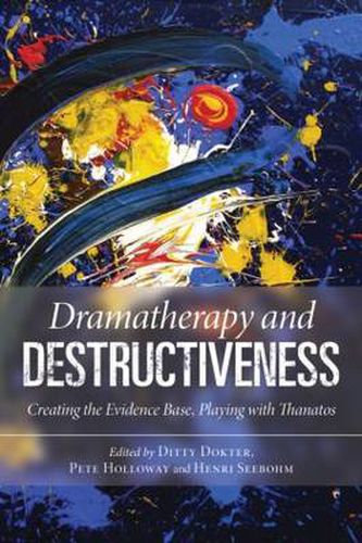 Cover image for Dramatherapy and Destructiveness: Creating the Evidence Base, Playing with Thanatos