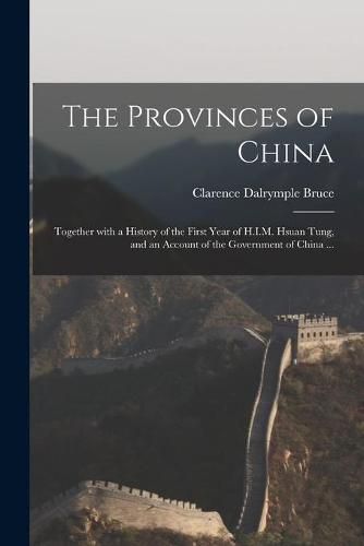 Cover image for The Provinces of China: Together With a History of the First Year of H.I.M. Hsuan Tung, and an Account of the Government of China ...