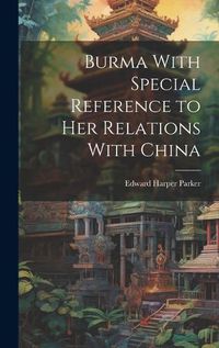 Cover image for Burma With Special Reference to Her Relations With China