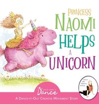Cover image for Princess Naomi Helps a Unicorn: A Dance-It-Out Creative Movement Story for Young Movers