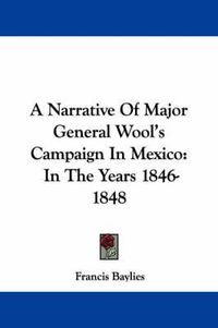 Cover image for A Narrative Of Major General Wool's Campaign In Mexico: In The Years 1846-1848