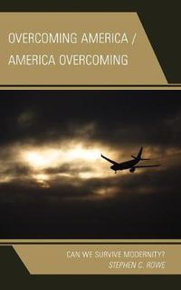 Cover image for Overcoming America / America Overcoming: Can We Survive Modernity?