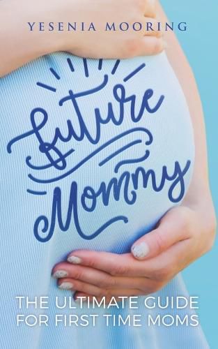 Cover image for Future Mommy The Ultimate Guide For First Time Moms