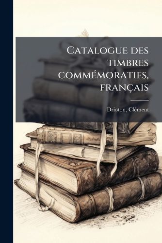 Cover image for Catalogue Des Timbres Commemoratifs, Francais