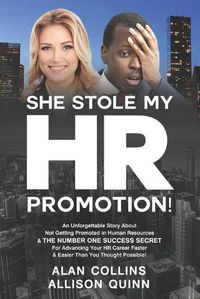 Cover image for She Stole My HR Promotion: An Unforgettable Story About Not Getting Promoted in Human Resources & THE NUMBER ONE SUCCESS SECRET For Advancing Your HR Career Faster And Easier Than You Thought ...!