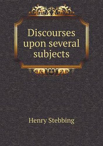 Discourses upon several subjects