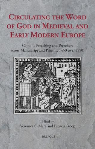 Cover image for Circulating the Word of God in Medieval and Early Modern Europe: Catholic Preaching and Preachers Across Manuscript and Print (C. 1450 to C. 1550)