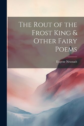 Cover image for The Rout of the Frost King & Other Fairy Poems