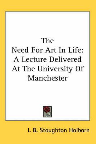 Cover image for The Need for Art in Life: A Lecture Delivered at the University of Manchester