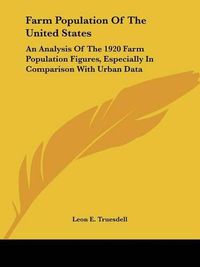 Cover image for Farm Population of the United States: An Analysis of the 1920 Farm Population Figures, Especially in Comparison with Urban Data