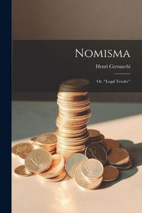 Cover image for Nomisma; or, "Legal Tender"