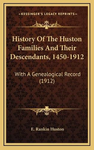 Cover image for History of the Huston Families and Their Descendants, 1450-1912: With a Genealogical Record (1912)