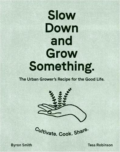 Cover image for Slow Down and Grow Something: The Urban Grower's Recipe for the Good Life