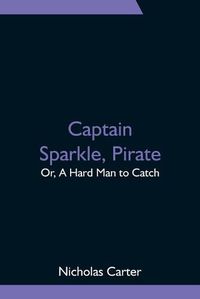 Cover image for Captain Sparkle, Pirate; Or, A Hard Man to Catch