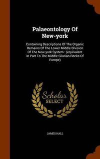 Cover image for Palaeontology of New-York: Containing Descriptions of the Organic Remains of the Lower Middle Division of the New-York System: (Equivalent in Part to the Middle Silurian Rocks of Europe)