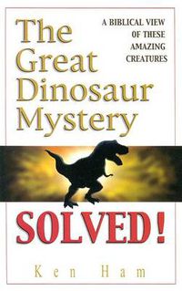 Cover image for The Great Dinosaur Mystery Solved: A Biblical View of These Amazing Creatures