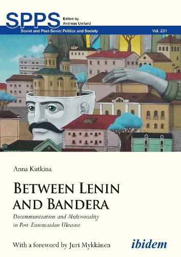 Cover image for Between Lenin and Bandera - Decommunization and Multivocality in Post-Euromaidan Ukraine