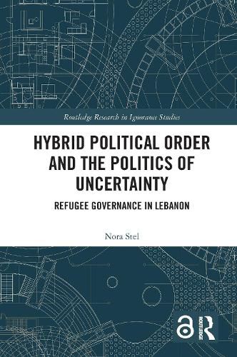 Cover image for Hybrid Political Order and the Politics of Uncertainty: Refugee Governance in Lebanon