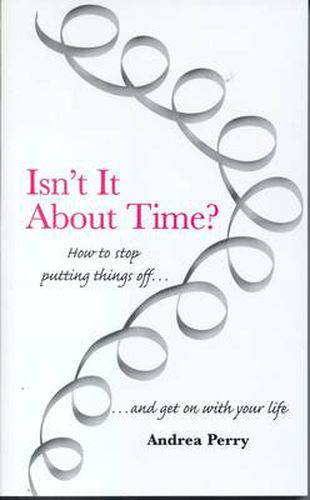 Isn't it About Time?: How to Overcome Procrastination and Get on with Your Life