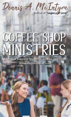 Cover image for Coffee Shop Ministries: A Series of Everyday Encounters to Bless Your Heart