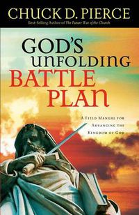 Cover image for God"s Unfolding Battle Plan - A Field Manual for Advancing the Kingdom of God