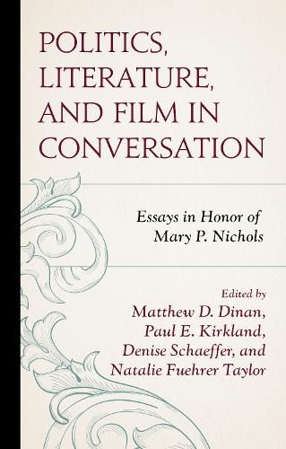 Politics, Literature, and Film in Conversation: Essays in Honor of Mary P. Nichols