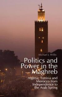 Cover image for Politics and Power in the Maghreb: Algeria, Tunisia and Morocco from Independence to the Arab Spring