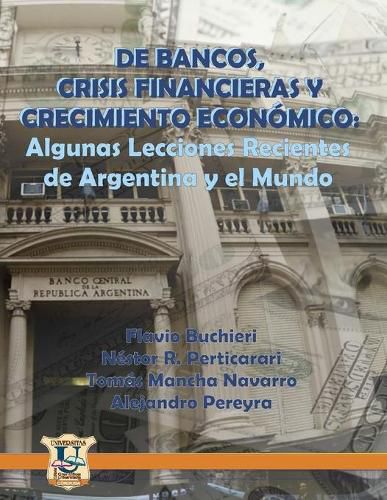 Cover image for De Bancos, Crisis Financieras y Crecimiento Economico: Algunas Lecciones Recientes de Argentina y el Mundo