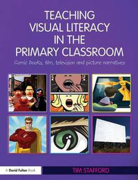 Cover image for Teaching Visual Literacy in the Primary Classroom: Comic Books, Film, Television and Picture Narratives